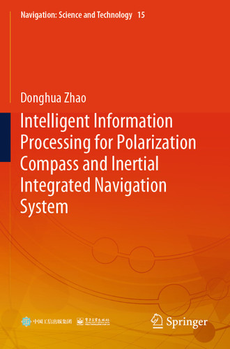 Intelligent Information Processing for Polarization Compass and Inertial Integrated Navigation System (Navigation: Science and Technology #15) book cover by Donghua Zhao