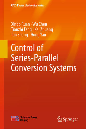 Control of Series-Parallel Conversion Systems (CPSS Power Electronics Series) book cover by Xinbo Ruan, Wu Chen, Tianzhi Fang, Kai Zhuang, Tao Zhang, Hong Yan