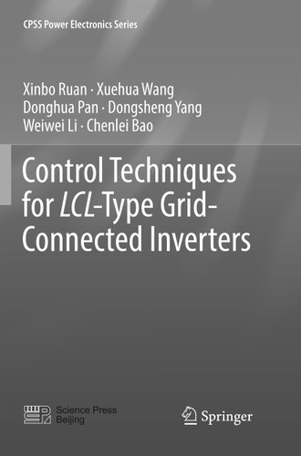Control Techniques for LCL-Type Grid-Connected Inverters (CPSS Power Electronics Series) book cover by Xinbo Ruan, Xuehua Wang, Donghua Pan, Dongsheng Yang, Weiwei Li, Chenlei Bao