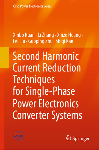 Second Harmonic Current Reduction Techniques for Single-Phase Power Electronics Converter Systems (CPSS Power Electronics Series) book cover by Xinbo Ruan, Li Zhang, Xinze Huang, Fei Liu, Guoping Zhu, Shiqi Kan