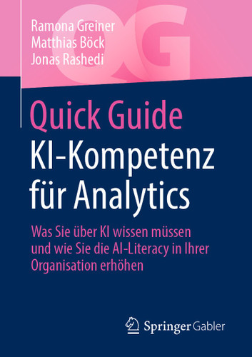 Quick Guide KI-Kompetenz für Analytics: Was Sie über KI wissen müssen und wie Sie die AI-Literacy in Ihrer Organisation erhöhen (Quick Guide) book cover by Ramona Greiner, Matthias Böck, Jonas Rashedi