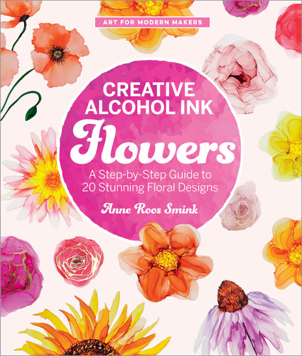 Creative Alcohol Ink Flowers: A Step-by-Step Guide to 20 Stunning Floral Designs (Art for Modern Makers) book cover by Anne Roos Smink