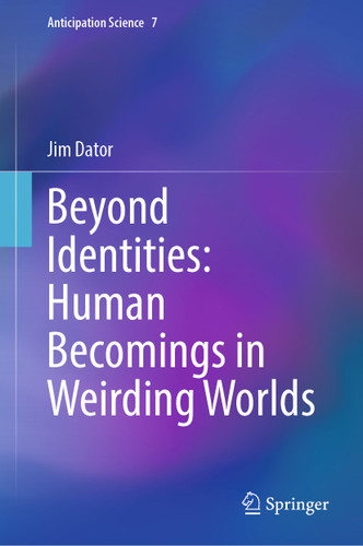 Beyond Identities: Human Becomings in Weirding Worlds (Anticipation Science #7) book cover by Jim Dator