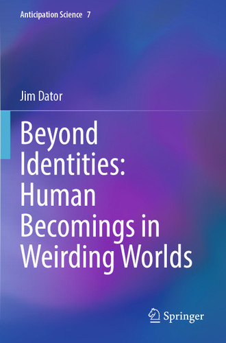 Beyond Identities: Human Becomings in Weirding Worlds (Anticipation Science #7) book cover by Jim Dator