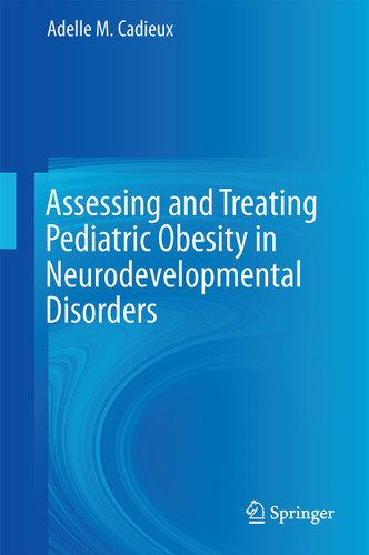 Assessing and Treating Pediatric Obesity in Neurodevelopmental Disorders book cover by Adelle M. Cadieux