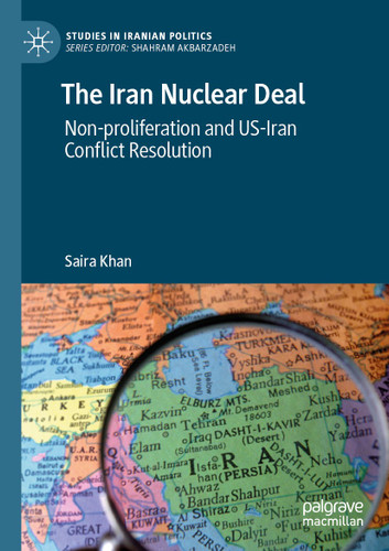 The Iran Nuclear Deal: Non-proliferation and US-Iran Conflict Resolution (Studies in Iranian Politics) book cover by Saira Khan