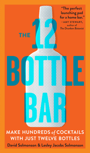 The 12 Bottle Bar: Make Hundreds of Cocktails with Just Twelve Bottles book cover by Lesley Jacobs Solmonson, David Solmonson