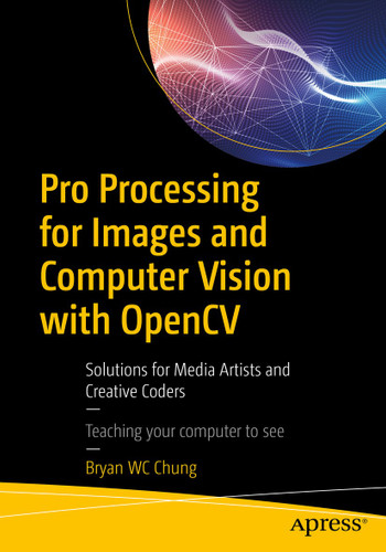 Pro Processing for Images and Computer Vision with OpenCV: Solutions for Media Artists and Creative Coders book cover by Bryan WC Chung