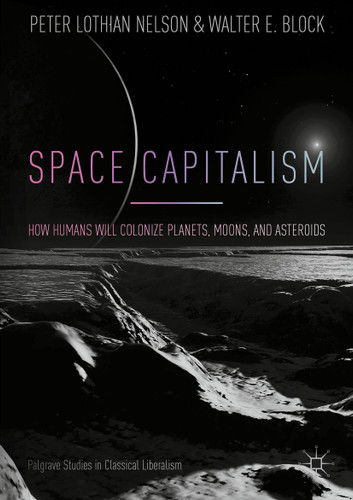 Space Capitalism: How Humans will Colonize Planets, Moons, and Asteroids (Palgrave Studies in Classical Liberalism) book cover by Peter Lothian Nelson, Walter E. Block