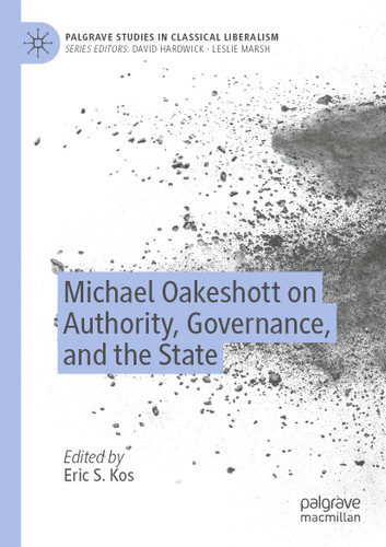 Michael Oakeshott on Authority, Governance, and the State (Palgrave Studies in Classical Liberalism) book cover by 