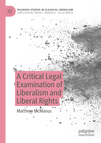 A Critical Legal Examination of Liberalism and Liberal Rights (Palgrave Studies in Classical Liberalism) book cover by Matthew McManus