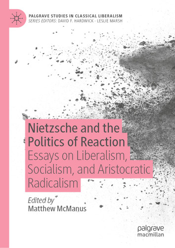 Nietzsche and the Politics of Reaction: Essays on Liberalism, Socialism, and Aristocratic Radicalism (Palgrave Studies in Classical Liberalism) book cover by 