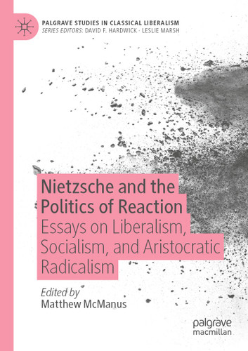 Nietzsche and the Politics of Reaction: Essays on Liberalism, Socialism, and Aristocratic Radicalism (Palgrave Studies in Classical Liberalism) book cover by 