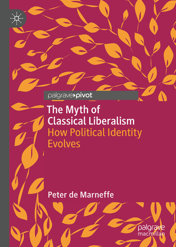 The Myth of Classical Liberalism: How Political Identity Evolves (Palgrave Studies in Classical Liberalism) book cover by Peter de Marneffe
