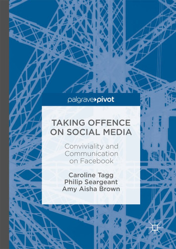 Taking Offence on Social Media: Conviviality and Communication on Facebook book cover by Caroline Tagg, Philip Seargeant, Amy Aisha Brown