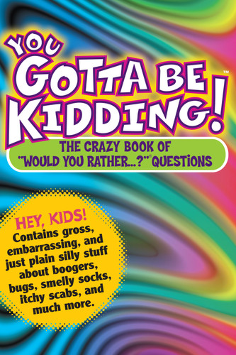 You Gotta Be Kidding!: The Crazy Book of "Would You Rather...?" Questions book cover by Workman Publishing