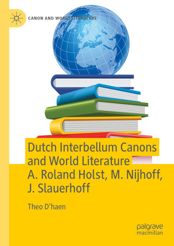 Dutch Interbellum Canons and World Literature A. Roland Holst, M. Nijhoff, J. Slauerhoff (Canon and World Literature) book cover by Theo D’haen