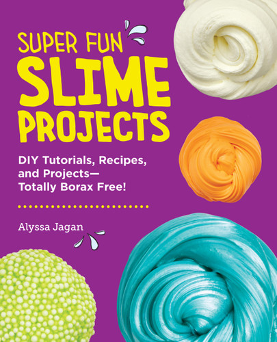 Super Fun Slime Projects: DIY Tutorials, Recipes, and Projects—Totally Borax Free! book cover by Alyssa Jagan
