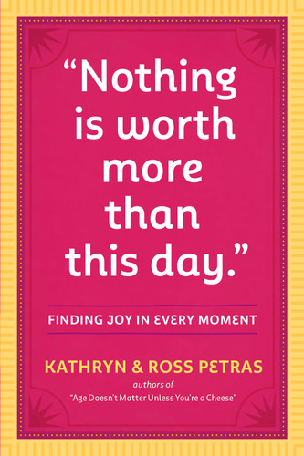 "Nothing Is Worth More Than This Day.": Finding Joy in Every Moment book cover by Ross Petras, Kathryn Petras