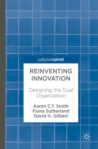Reinventing Innovation: Designing the Dual Organization book cover by Aaron C. T. Smith, Fiona Sutherland, David H. Gilbert