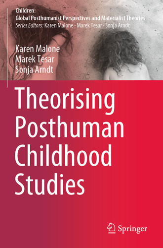Theorising Posthuman Childhood Studies (Children: Global Posthumanist Perspectives and Materialist Theories) book cover by Karen Malone, Marek Tesar, Sonja Arndt