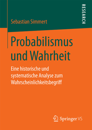 Probabilismus und Wahrheit: Eine historische und systematische Analyse zum Wahrscheinlichkeitsbegriff book cover by Sebastian Simmert