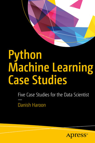 Python Machine Learning Case Studies: Five Case Studies for the Data Scientist book cover by Danish Haroon