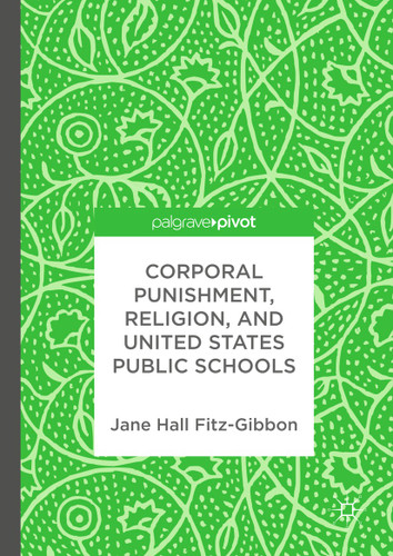 Corporal Punishment, Religion, and United States Public Schools book cover by Jane Hall Fitz-Gibbon