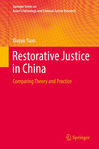 Restorative Justice in China: Comparing Theory and Practice (Springer Series on Asian Criminology and Criminal Justice Research) book cover by Xiaoyu Yuan