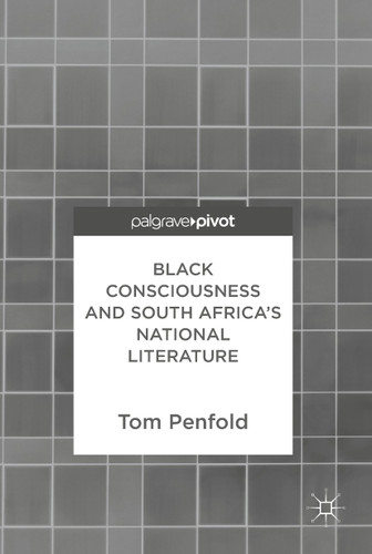 Black Consciousness and South Africa’s National Literature book cover by Tom Penfold