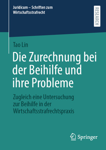 Die Zurechnung bei der Beihilfe und ihre Probleme: Zugleich eine Untersuchung zur Beihilfe in der Wirtschaftsstrafrechtspraxis (Juridicum - Schriften zum Wirtschaftsstrafrecht #10) book cover by Tao Lin