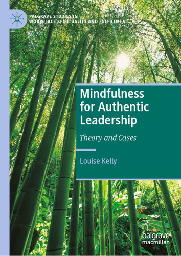 Mindfulness for Authentic Leadership: Theory and Cases (Palgrave Studies in Workplace Spirituality and Fulfillment) book cover by Louise Kelly