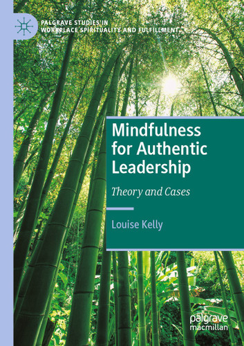 Mindfulness for Authentic Leadership: Theory and Cases (Palgrave Studies in Workplace Spirituality and Fulfillment) book cover by Louise Kelly