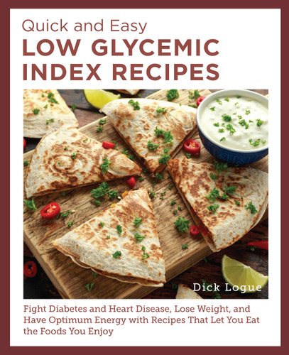 Quick and Easy Low Glycemic Index Recipes: Fight Diabetes and Heart Disease, Lose Weight, and Have Optimum Energy with Recipes That Let You Eat the Foods You Enjoy book cover by Dick Logue