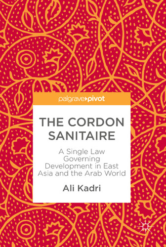 The Cordon Sanitaire: A Single Law Governing Development in East Asia and the Arab World book cover by Ali Kadri