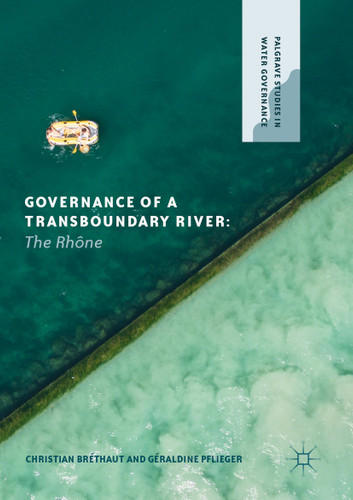 Governance of a Transboundary River: The Rhône (Palgrave Studies in Water Governance: Policy and Practice) book cover by Christian Bréthaut, Géraldine Pflieger