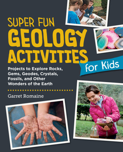 Super Fun Geology Activities for Kids: Projects to Explore Rocks, Gems, Geodes, Crystals, Fossils, and Other Wonders of the Earth book cover by Garret Romaine