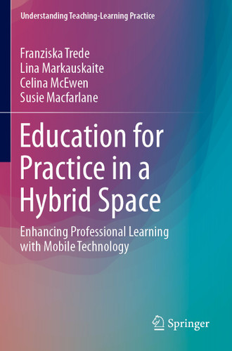 Education for Practice in a Hybrid Space: Enhancing Professional Learning with Mobile Technology (Understanding Teaching-Learning Practice) book cover by Franziska Trede, Lina Markauskaite, Celina McEwen, Susie Macfarlane