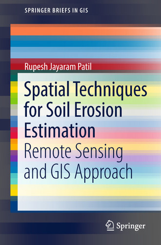 Spatial Techniques for Soil Erosion Estimation: Remote Sensing and GIS Approach (SpringerBriefs in GIS) book cover by Rupesh Jayaram Patil