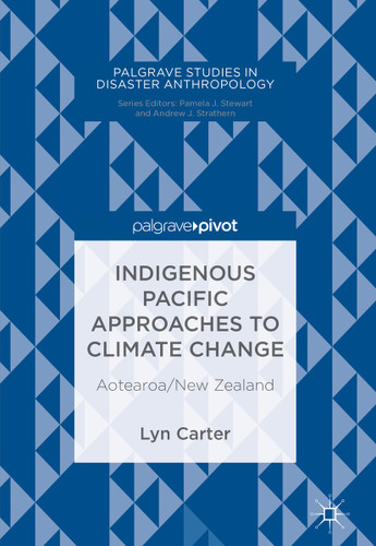 Indigenous Pacific Approaches to Climate Change: Aotearoa/New Zealand (Palgrave Studies in Disaster Anthropology) book cover by Lyn Carter