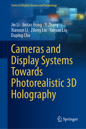 Cameras and Display Systems Towards Photorealistic 3D Holography (Series in Display Science and Technology) book cover by Jin Li, Jintao Hong, Yi Zhang, Xiaoxun Li, Zilong Liu, Yanyan Liu, Daping Chu
