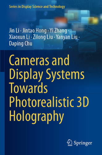 Cameras and Display Systems Towards Photorealistic 3D Holography (Series in Display Science and Technology) book cover by Jin Li, Jintao Hong, Yi Zhang, Xiaoxun Li, Zilong Liu, Yanyan Liu, Daping Chu