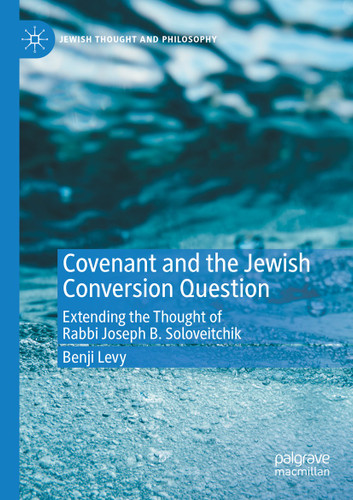 Covenant and the Jewish Conversion Question: Extending the Thought of Rabbi Joseph B. Soloveitchik (Jewish Thought and Philosophy) book cover by Benji Levy