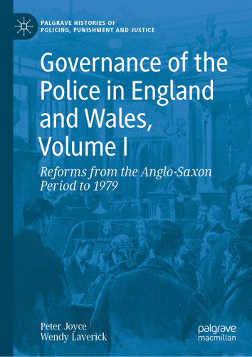 Governance of the Police in England and Wales, Volume I: Reforms from the Anglo-Saxon Period to 1979 (Palgrave Histories of Policing, Punishment and Justice) book cover by Peter Joyce, Wendy Laverick