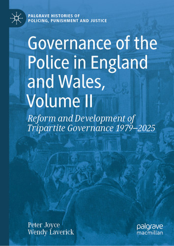 Governance of the Police in England and Wales, Volume II: Reform and Development of Tripartite Governance 1979–2025 (Palgrave Histories of Policing, Punishment and Justice) book cover by Peter Joyce, Wendy Laverick