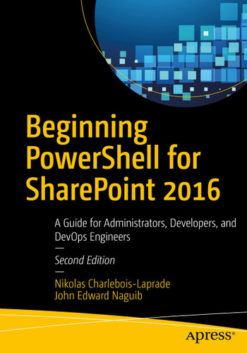 Beginning PowerShell for SharePoint 2016: A Guide for Administrators, Developers, and DevOps Engineers book cover by Nikolas Charlebois-Laprade, John Edward Naguib
