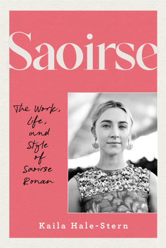 Saoirse: The Work, Life, and Style of Saoirse Ronan book cover by Kaila Hale-Stern
