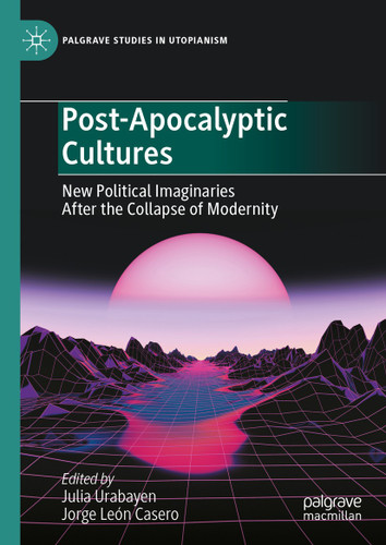 Post-Apocalyptic Cultures: New Political Imaginaries After the Collapse of Modernity (Palgrave Studies in Utopianism) book cover by 