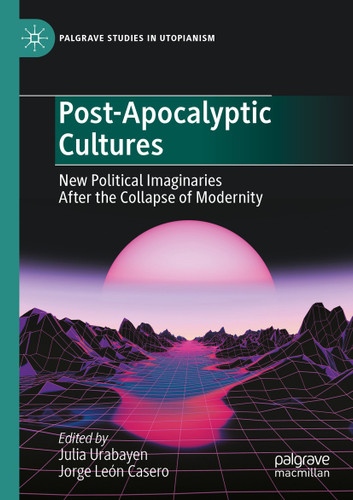 Post-Apocalyptic Cultures: New Political Imaginaries After the Collapse of Modernity (Palgrave Studies in Utopianism) book cover by 