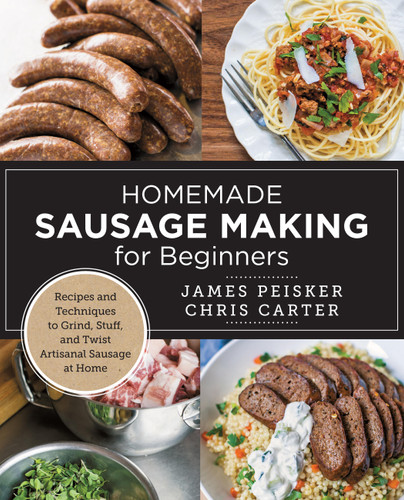 Homemade Sausage Making for Beginners: Recipes and Techniques to Grind, Stuff, and Twist Artisanal Sausage at Home book cover by Chris Carter, James Peisker